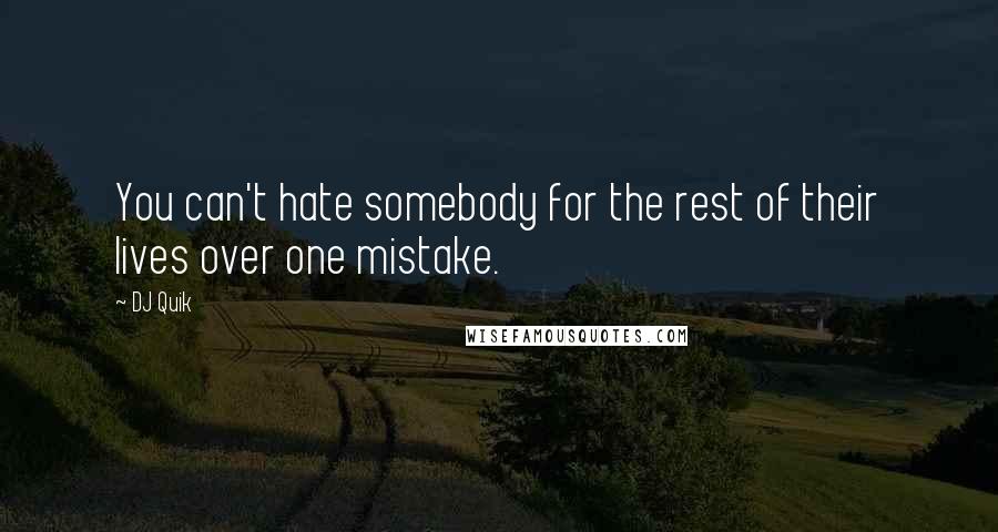 DJ Quik Quotes: You can't hate somebody for the rest of their lives over one mistake.