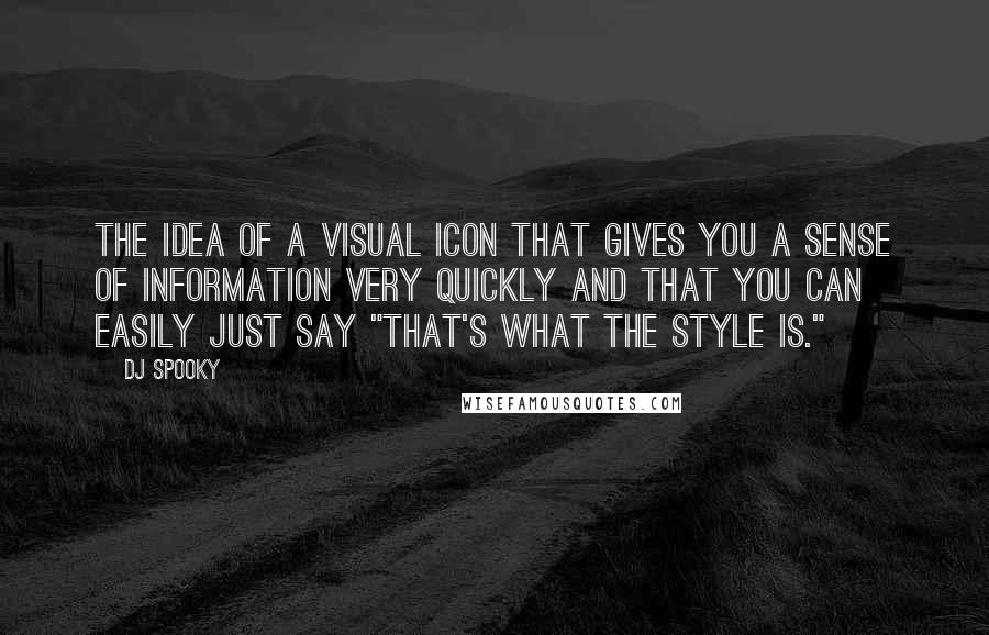 DJ Spooky Quotes: The idea of a visual icon that gives you a sense of information very quickly and that you can easily just say "That's what the style is."