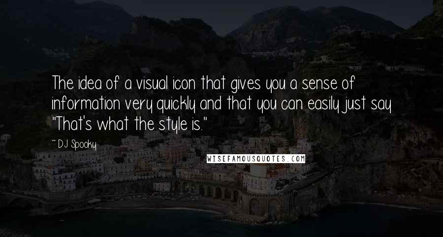 DJ Spooky Quotes: The idea of a visual icon that gives you a sense of information very quickly and that you can easily just say "That's what the style is."