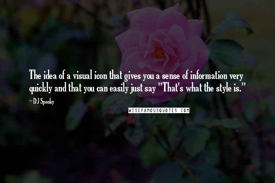 DJ Spooky Quotes: The idea of a visual icon that gives you a sense of information very quickly and that you can easily just say "That's what the style is."