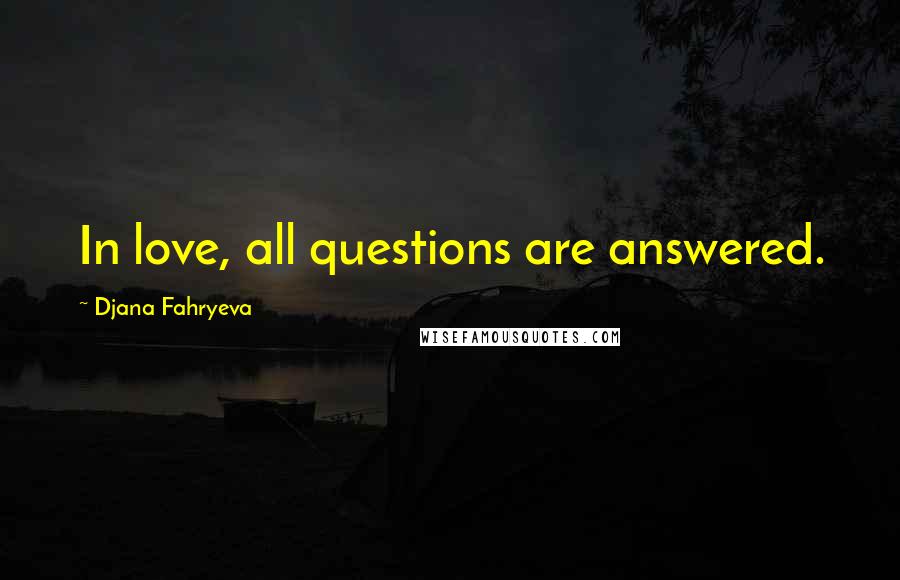 Djana Fahryeva Quotes: In love, all questions are answered.