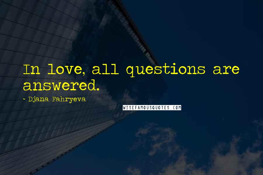 Djana Fahryeva Quotes: In love, all questions are answered.