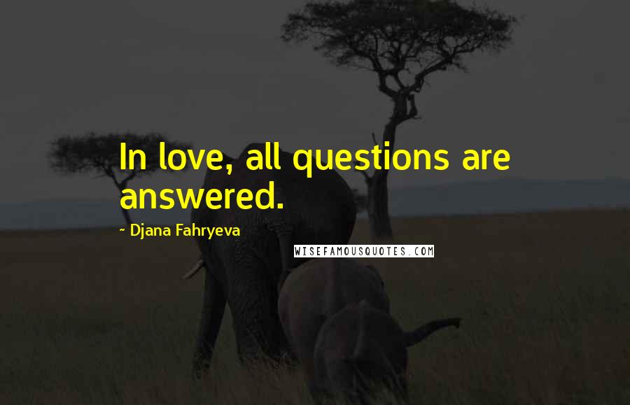 Djana Fahryeva Quotes: In love, all questions are answered.