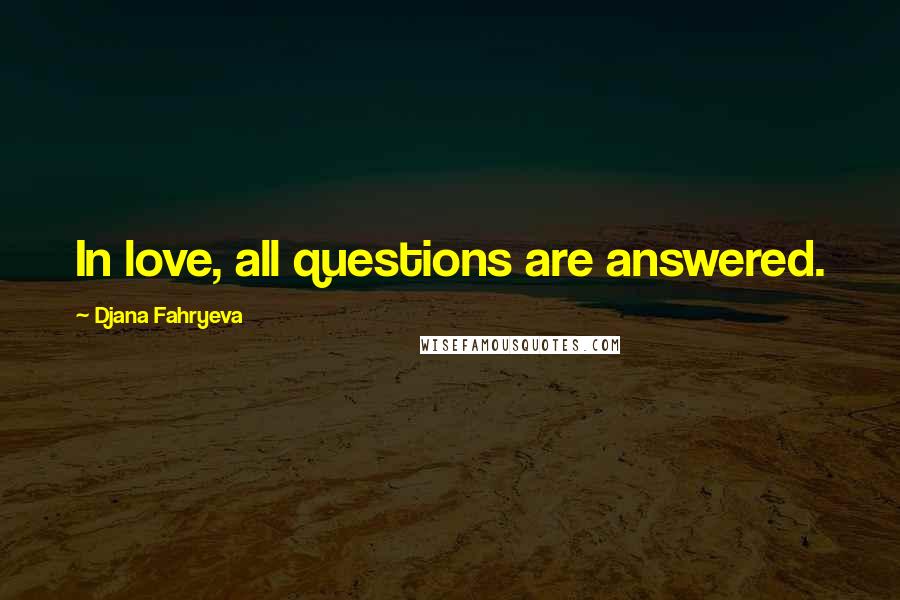 Djana Fahryeva Quotes: In love, all questions are answered.