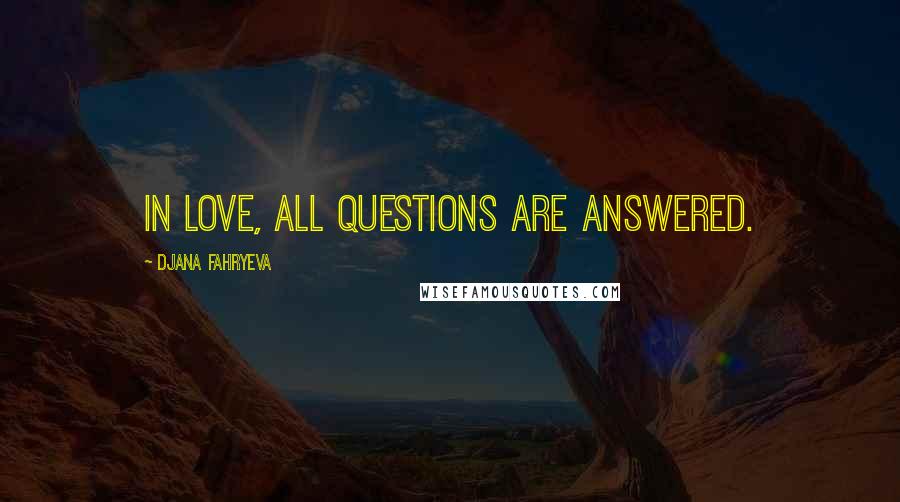 Djana Fahryeva Quotes: In love, all questions are answered.