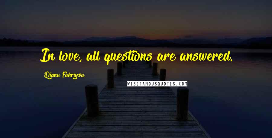 Djana Fahryeva Quotes: In love, all questions are answered.
