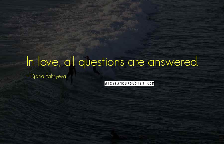 Djana Fahryeva Quotes: In love, all questions are answered.