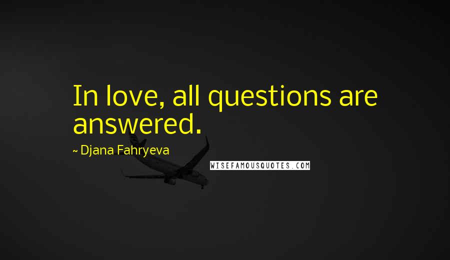 Djana Fahryeva Quotes: In love, all questions are answered.