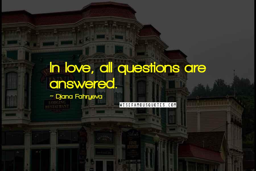 Djana Fahryeva Quotes: In love, all questions are answered.