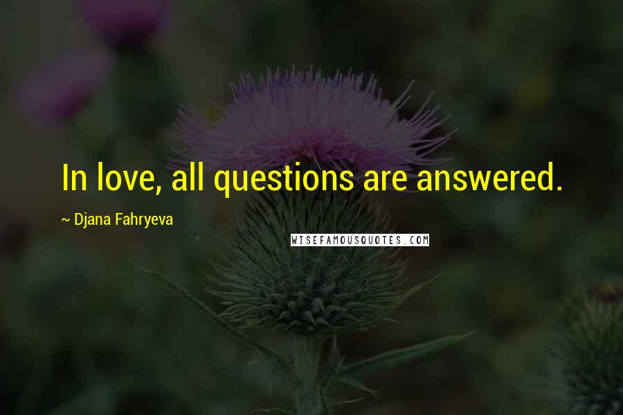 Djana Fahryeva Quotes: In love, all questions are answered.