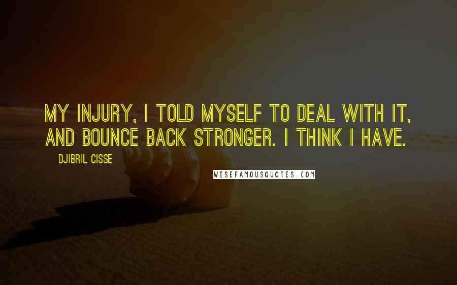 Djibril Cisse Quotes: My injury, I told myself to deal with it, and bounce back stronger. I think I have.
