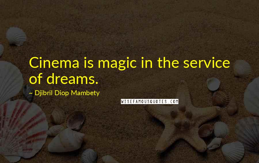 Djibril Diop Mambety Quotes: Cinema is magic in the service of dreams.