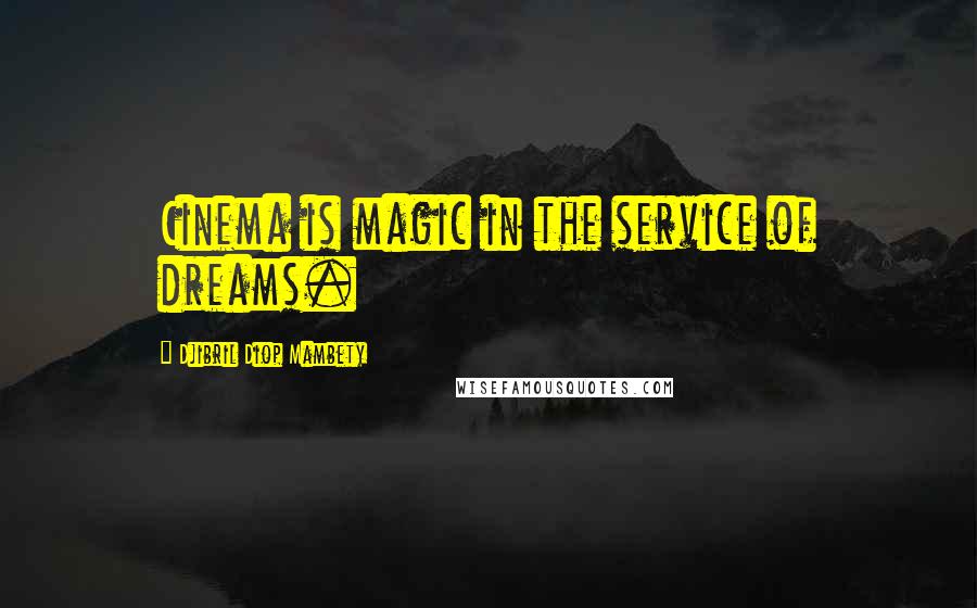 Djibril Diop Mambety Quotes: Cinema is magic in the service of dreams.