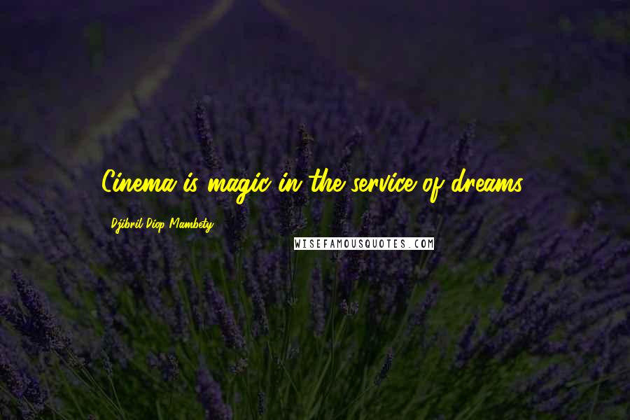 Djibril Diop Mambety Quotes: Cinema is magic in the service of dreams.