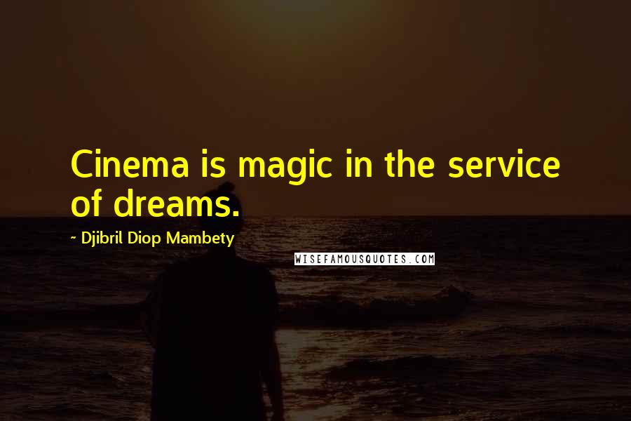 Djibril Diop Mambety Quotes: Cinema is magic in the service of dreams.