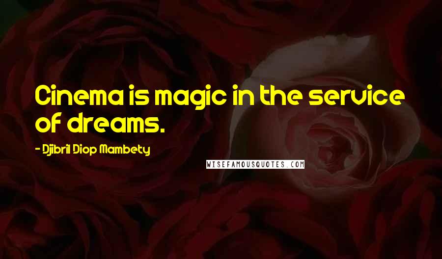 Djibril Diop Mambety Quotes: Cinema is magic in the service of dreams.