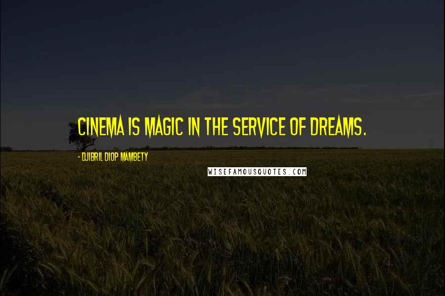 Djibril Diop Mambety Quotes: Cinema is magic in the service of dreams.