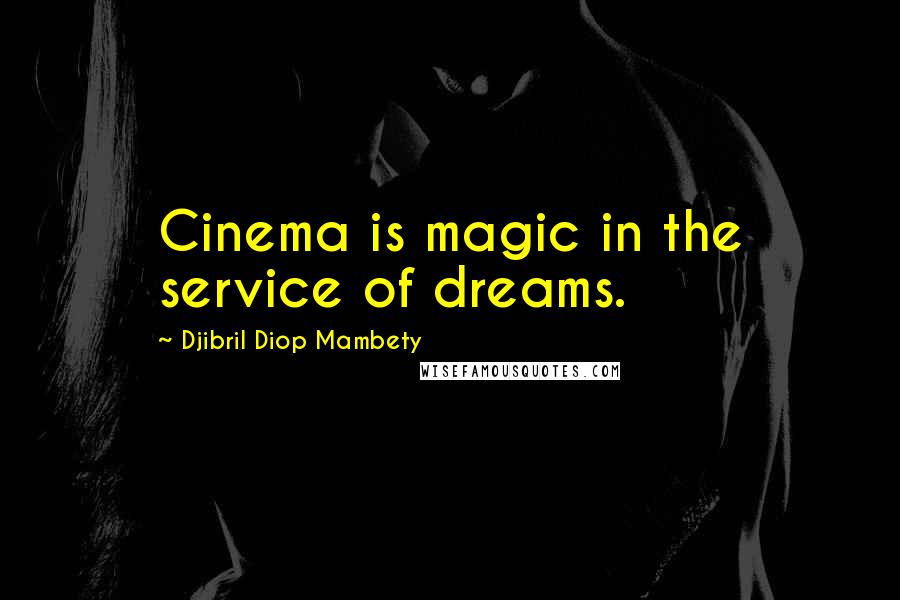 Djibril Diop Mambety Quotes: Cinema is magic in the service of dreams.