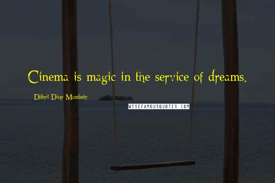 Djibril Diop Mambety Quotes: Cinema is magic in the service of dreams.