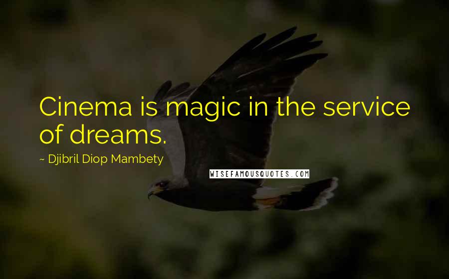 Djibril Diop Mambety Quotes: Cinema is magic in the service of dreams.