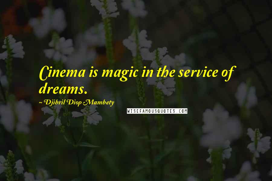 Djibril Diop Mambety Quotes: Cinema is magic in the service of dreams.