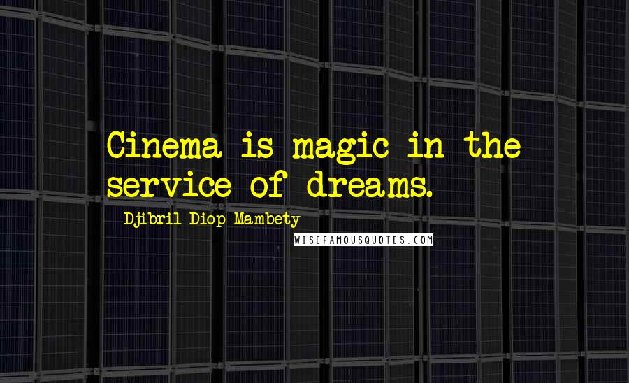 Djibril Diop Mambety Quotes: Cinema is magic in the service of dreams.