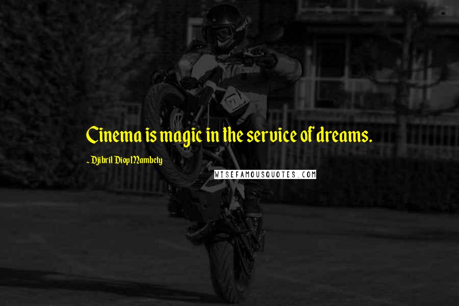 Djibril Diop Mambety Quotes: Cinema is magic in the service of dreams.