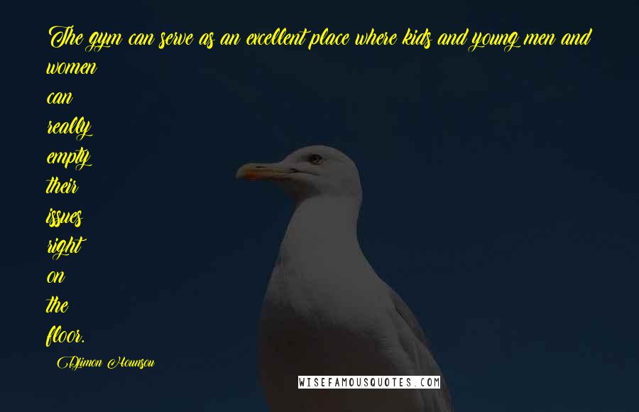 Djimon Hounsou Quotes: The gym can serve as an excellent place where kids and young men and women can really empty their issues right on the floor.