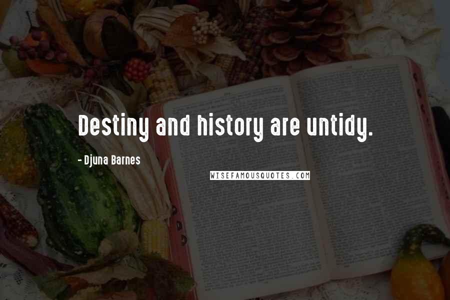 Djuna Barnes Quotes: Destiny and history are untidy.