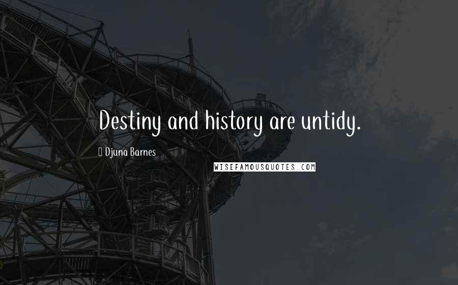 Djuna Barnes Quotes: Destiny and history are untidy.