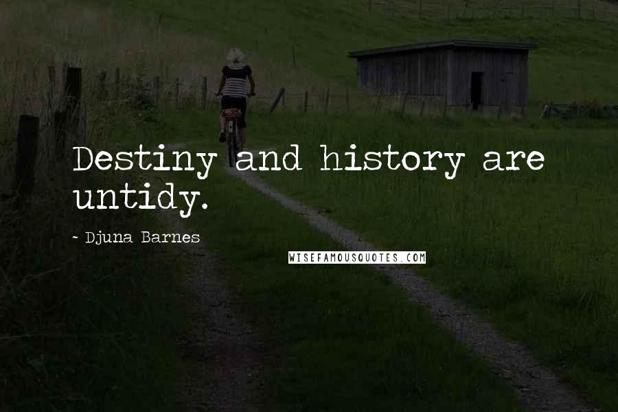 Djuna Barnes Quotes: Destiny and history are untidy.