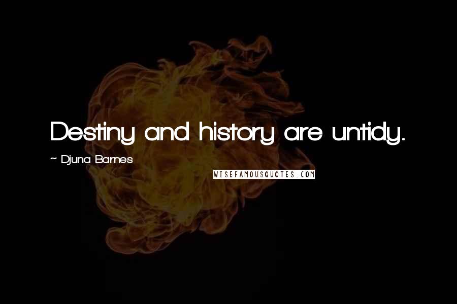 Djuna Barnes Quotes: Destiny and history are untidy.