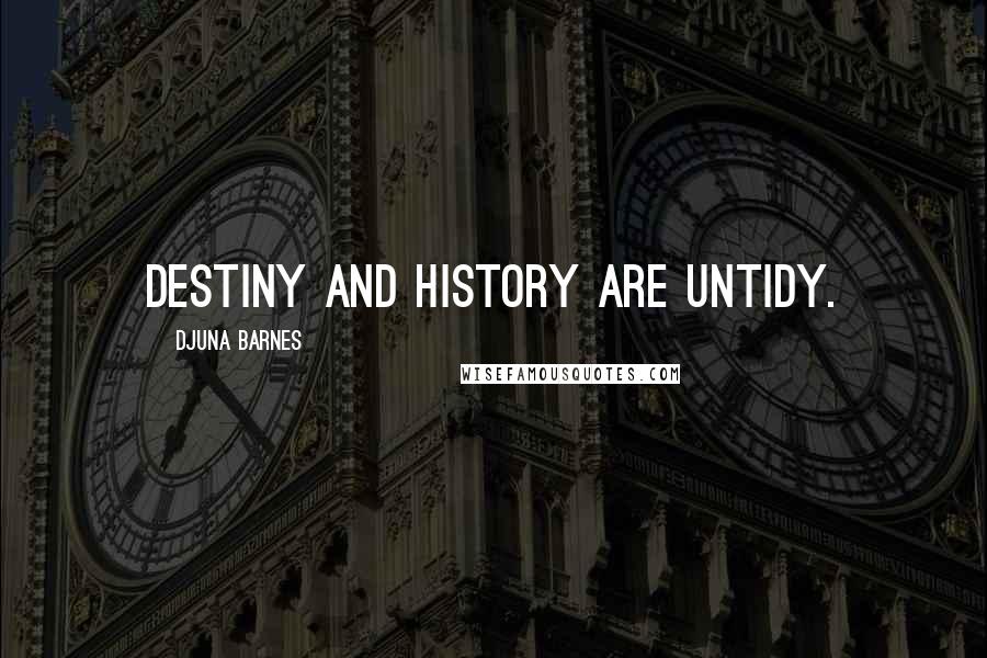 Djuna Barnes Quotes: Destiny and history are untidy.