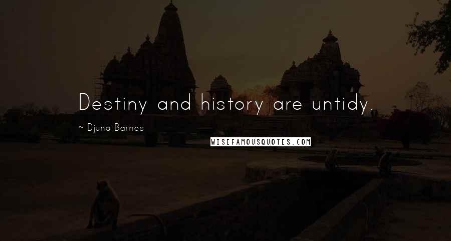 Djuna Barnes Quotes: Destiny and history are untidy.