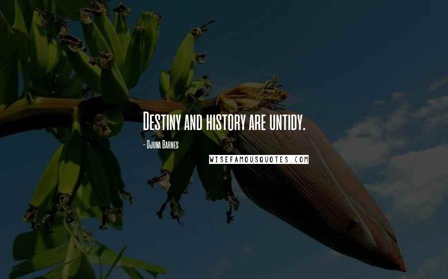 Djuna Barnes Quotes: Destiny and history are untidy.