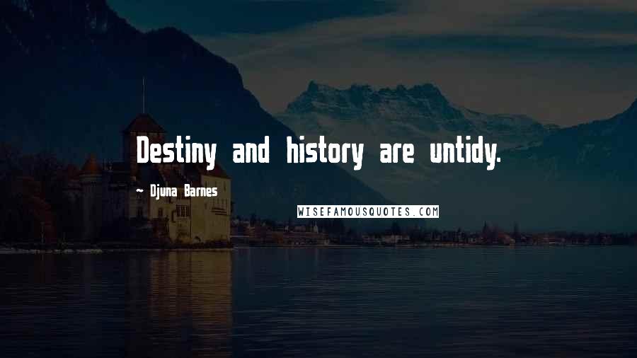 Djuna Barnes Quotes: Destiny and history are untidy.