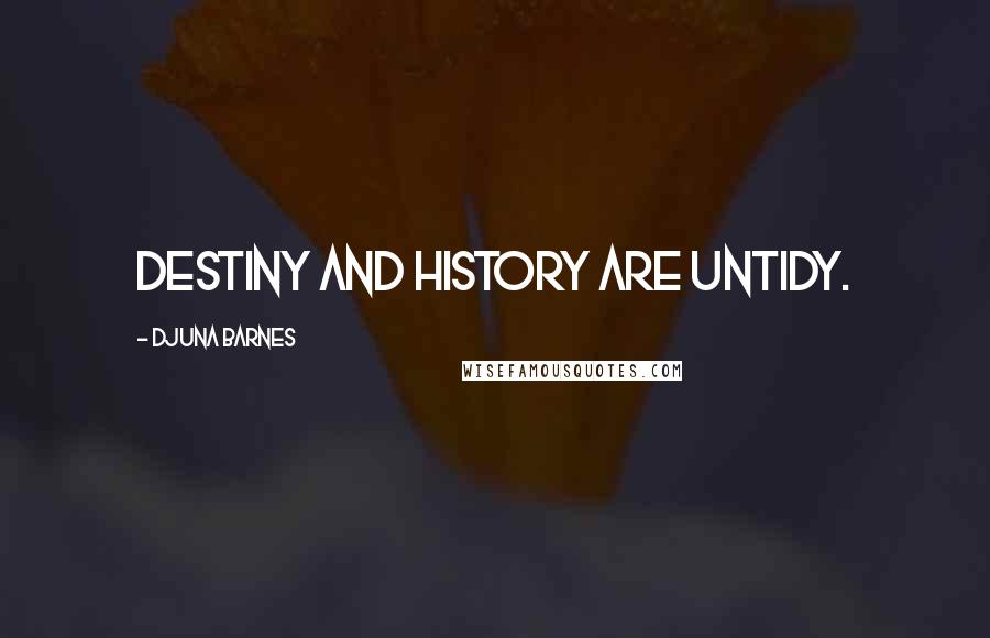 Djuna Barnes Quotes: Destiny and history are untidy.