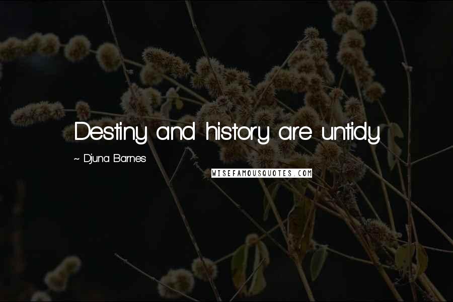 Djuna Barnes Quotes: Destiny and history are untidy.