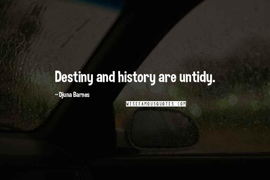 Djuna Barnes Quotes: Destiny and history are untidy.