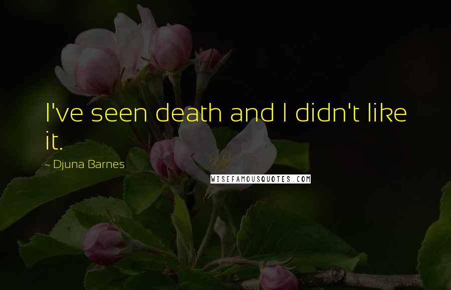 Djuna Barnes Quotes: I've seen death and I didn't like it.