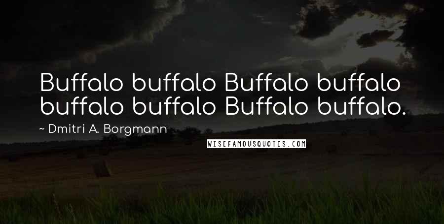 Dmitri A. Borgmann Quotes: Buffalo buffalo Buffalo buffalo buffalo buffalo Buffalo buffalo.