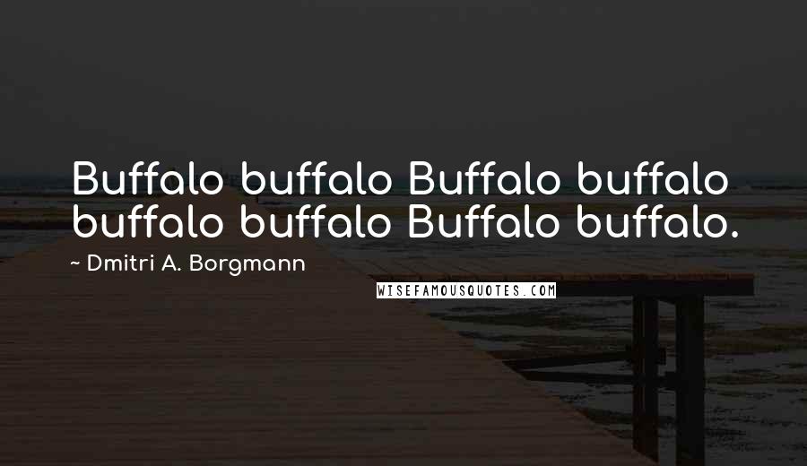 Dmitri A. Borgmann Quotes: Buffalo buffalo Buffalo buffalo buffalo buffalo Buffalo buffalo.