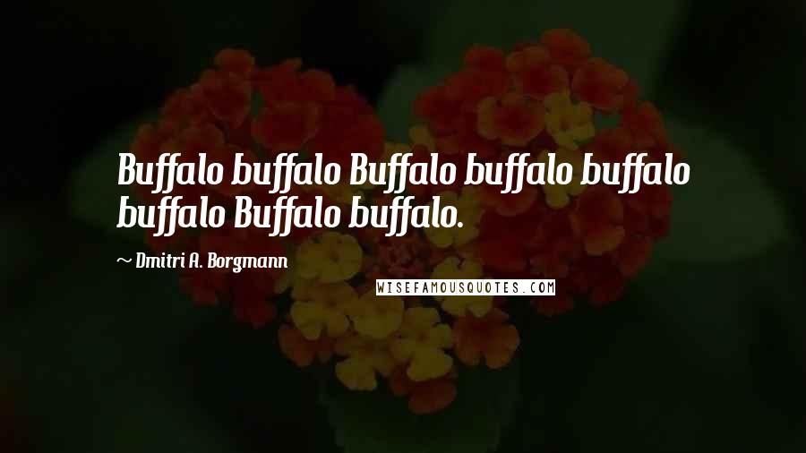 Dmitri A. Borgmann Quotes: Buffalo buffalo Buffalo buffalo buffalo buffalo Buffalo buffalo.