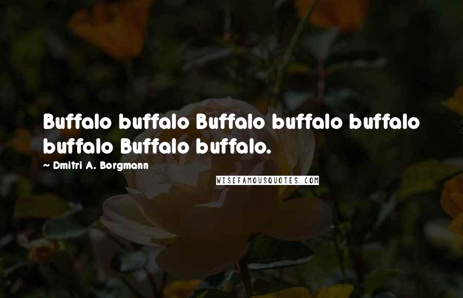 Dmitri A. Borgmann Quotes: Buffalo buffalo Buffalo buffalo buffalo buffalo Buffalo buffalo.