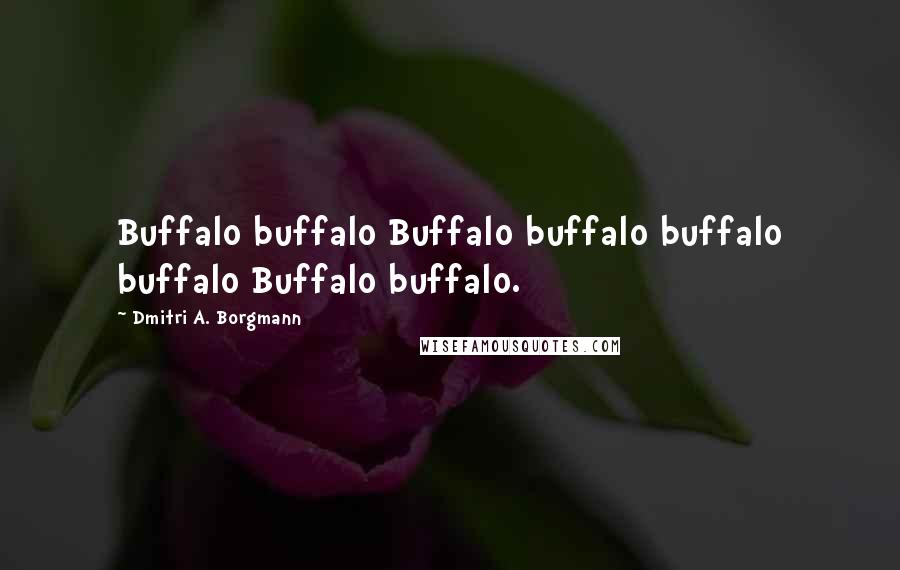 Dmitri A. Borgmann Quotes: Buffalo buffalo Buffalo buffalo buffalo buffalo Buffalo buffalo.