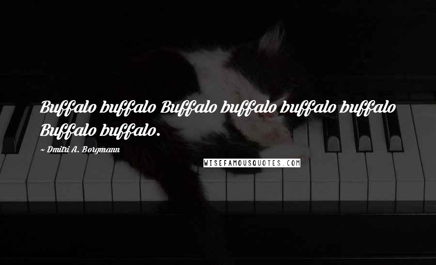 Dmitri A. Borgmann Quotes: Buffalo buffalo Buffalo buffalo buffalo buffalo Buffalo buffalo.