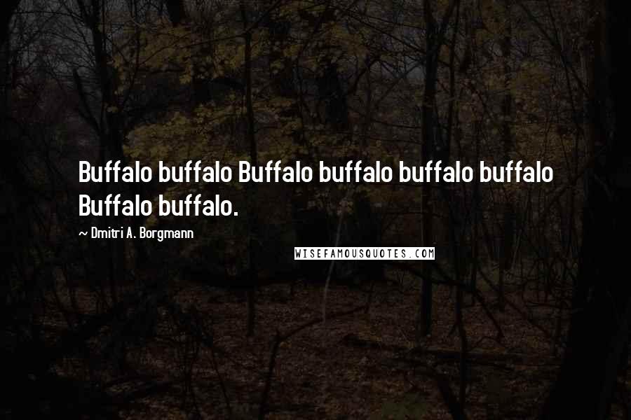 Dmitri A. Borgmann Quotes: Buffalo buffalo Buffalo buffalo buffalo buffalo Buffalo buffalo.