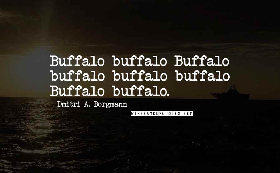 Dmitri A. Borgmann Quotes: Buffalo buffalo Buffalo buffalo buffalo buffalo Buffalo buffalo.