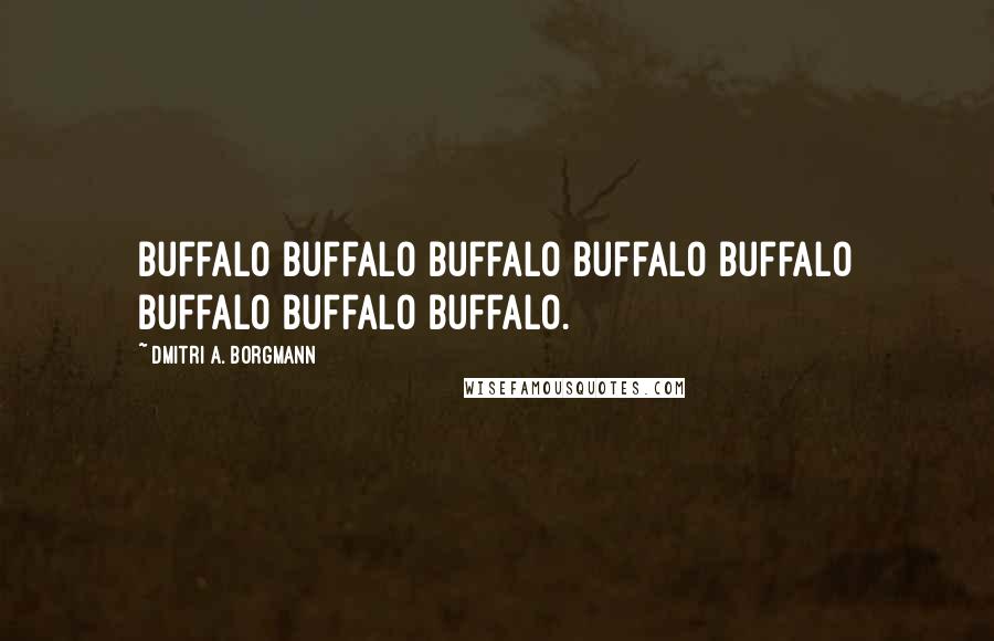 Dmitri A. Borgmann Quotes: Buffalo buffalo Buffalo buffalo buffalo buffalo Buffalo buffalo.