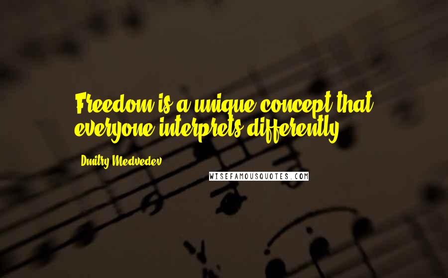 Dmitry Medvedev Quotes: Freedom is a unique concept that everyone interprets differently.